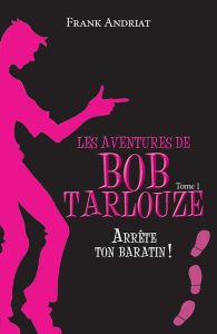 Les aventures de Bob Tarlouze Tome 1 : Arrête ton baratin ! - Andriat Frank