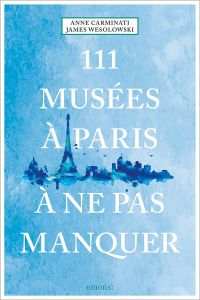 111 Musées à Paris à ne pas manquer - Carminati Anne - Wesolowski James
