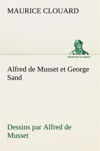 Alfred de Musset et George Sand dessins par Alfred de Musset - Clouard Maurice - Clouard M