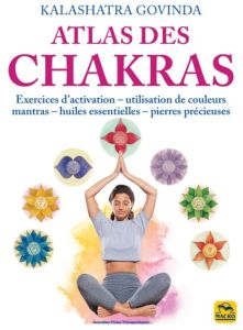 Atlas des chakras. Exercices d'activation, utilisation de couleurs, mantras, huiles essentielles, pi - Govinda Kalashatra - Syoen Cynthia