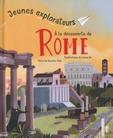 Jeunes explorateurs à la découverte de Rome - Celli Daniela - Re Laura