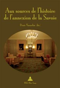 Aux sources de l'histoire de l'annexion de la Savoie - Varaschin Denis