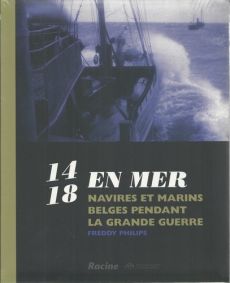 14-18 en mer. Navires et marins belges pendant la Grande Guerre - Philips Freddy