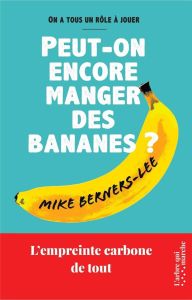 Peut-on encore manger des bananes ? L'empreinte carbone de tout - Berners-Lee Mike - Guillot Bertrand