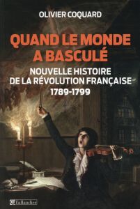 Quand le monde a basculé. Nouvelle histoire de la Révolution Française 1789-1799 - Coquard Olivier