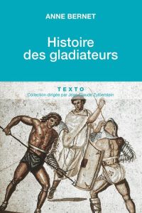 Histoire des gladiateurs - Bernet Anne