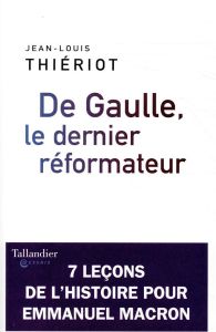 De Gaulle, le dernier réformateur - Thiériot Jean-Louis