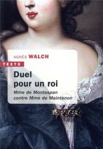 Duel pour un Roi. Madame de Montespan contre Madame de Maintenon - Walch Agnès