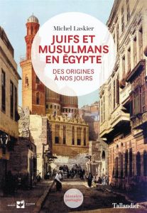 Juifs et Musulmans en Egypte. Des origines à nos jours - Laskier Michael M - Bloch Françoise - Abitbol Mich