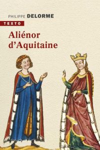 Aliénor d'Aquitaine. Epouse de Louis VII, mère de Richard Coeur de Lion - Delorme Philippe