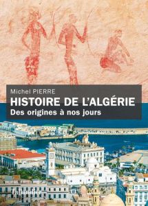 Histoire de l'Algérie. De l'Antiquité à nos jours - Pierre Michel