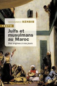 Juifs et musulmans au Maroc. Des origines à nos jours - Kenbib Mohammed - Abitbol Michel - Filali-Ansary A