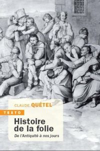 Histoire de la folie de l'antiquité à nos jours - Quétel Claude