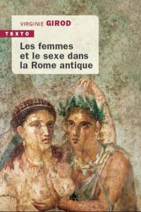 Les femmes et le sexe dans la Rome antique - Girod Virginie