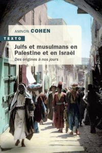 Juifs et musulmans en Palestine et en Israël. Des origines à nos jours - Cohen Amnon