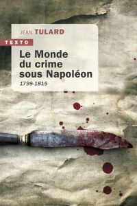 Le Monde du crime sous Napoléon. 1799-1815 - Tulard Jean