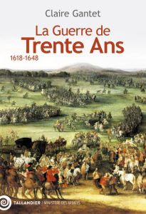 La Guerre de Trente Ans. 1618-1648 - Gantet Claire