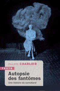 Autopsie des fantomes. Une histoire du Surnaturel - Charlier Philippe - Alliot David