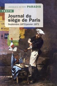 Journal du siège de Paris. Septembre 1870 - Janvier 1871 - Paradis Jacques-Henry - Fillon Alain