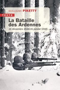 La bataille des Ardennes. 16 décembre 1944 - 31 janvier 1945 - Piketty Guillaume