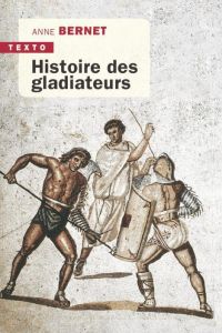Histoire des gladiateurs - Bernet Anne