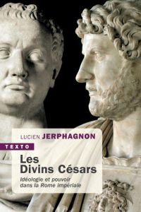 Les divins Césars. Idéologie et pouvoir dans la Rome impériale - Jerphagnon Lucien