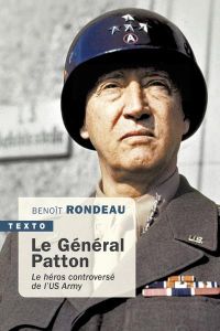 Le général Patton. Le héros controversé de l’US Army - Rondeau Benoît