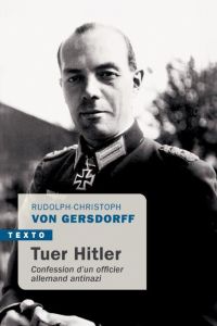 Tuer Hitler. Confession d'un officier allemand antinazi - Gersdorff Rudolph-Christoph von - Thiériot Jean-Lo