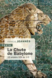 La chute de Babylone. 12 octobre 539 av. J.-C. - Joannès Francis
