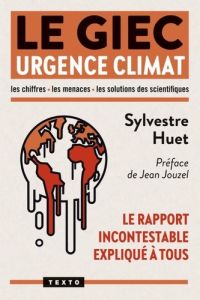 Le Giec, urgence climat. Le rapport incontestable expliqué à tous - Huet Sylvestre - Jouzel Jean
