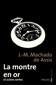 LA MONTRE EN OR ET AUTRES CONTES - Machado de Assis Joaquim Maria - Lapouge Maryvonne