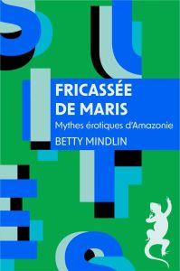 Fricassée de maris. Mythes érotiques d'Amazonie - Mindlin Betty - Thiérot Jacques