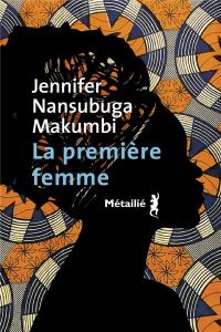 La Première femme - Makumbi Jennifer Nansubuga - Schwaller Céline
