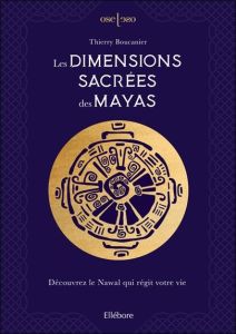 Les dimensions sacrées des Mayas. Découvrez le nawal qui régit votre vie - Boucanier Thierry