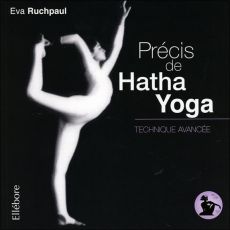 Précis de Hatha Yoga. Tome 3, Technique avancée - Ruchpaul Eva