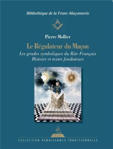 Le régulateur du maçon. Les grades symboliques du rite français - Histoire et textes fondateurs - Mollier Pierre - Bauer Alain