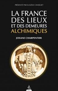 La France des lieux et des demeures alchimiques. Edition revue et augmentée - Charpentier Josane - Canseliet Eugène