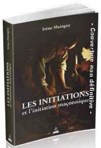 Les initiations et l'initiation maçonnique. Orné de 66 illustrations - Mainguy Irène - Mac Liman Adrian