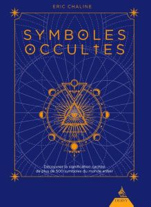 Symboles occultes. Découvrez la signification cachée de plus de 500 symboles du monde entier - Chaline Eric - Leibovici Antonia