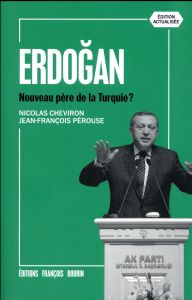 Erdogan. Nouveau père de la Turquie ? 2e édition revue et augmentée - Cheviron Nicolas - Pérouse Jean-François