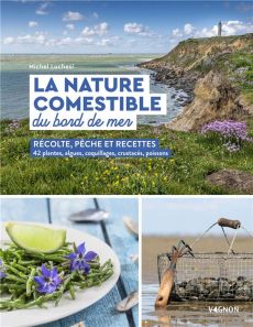 La nature comestible du bord de mer. Récolte, pêche et recettes - 42 plantes, algues, coquillages,.. - Luchesi Michel