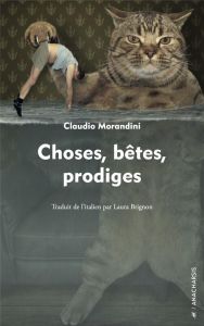 Choses, bêtes, prodiges - Morandini Claudio - Brignon Laura