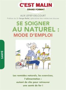 Se soigner au naturel : mode d'emploi - Lefief-Delcourt Alix - Rafal Serge