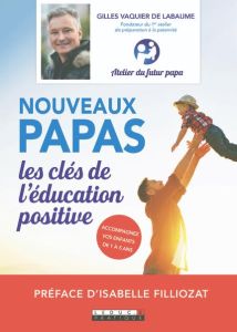 Nouveaux papas, les clés de l'éducation positive - Vaquier de Labaume Gilles - Filliozat Isabelle