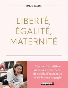 Liberté, égalité, maternité - Daudin Emilie - Delahaye Catherine