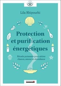 Protection et purification énergétiques. Rituels puissants pour attirer chance, amour et abondance - Rhiyourhi Lila - Billet Pauline