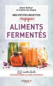Mes petites recettes magiques aliments fermentés - Dufour Anne - Dupin Catherine