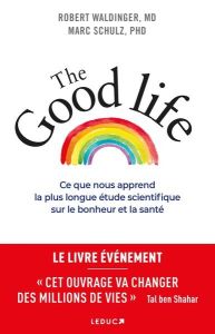 The Good Life. Ce que nous apprend la plus longue étude scientifique sur le bonheur et la santé - Waldinger Robert - Schulz Marc - Robert Richard