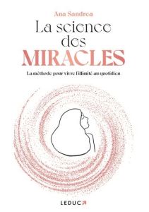 La science des miracles. La méthode pour vivre l'illimité au quotidien - Sandrea Ana - Rey Sandrea Alicia