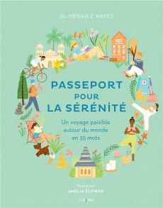 Passeport pour la sérénité. Un voyage paisible autour du monde en 35 mots - Hayes Megan C - Flower Amelia - Barthélemy Pascale